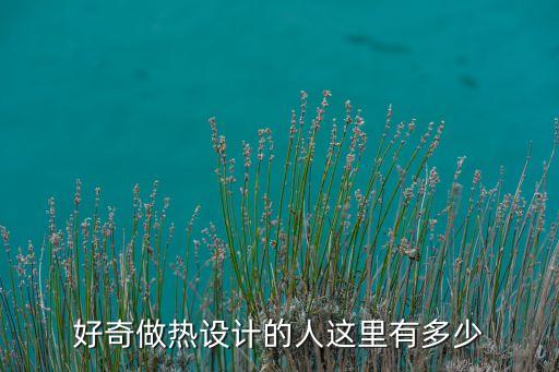 好奇做熱設(shè)計的人這里有多少