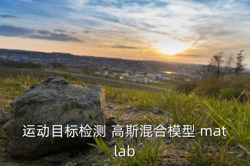 運(yùn)動(dòng)目標(biāo)檢測(cè) 高斯混合模型 matlab