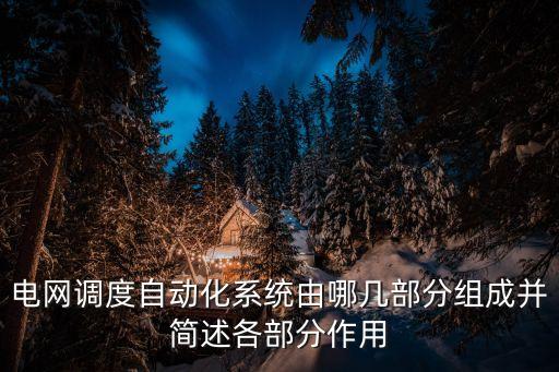 電網(wǎng)調(diào)度自動化系統(tǒng)由哪幾部分組成并簡述各部分作用