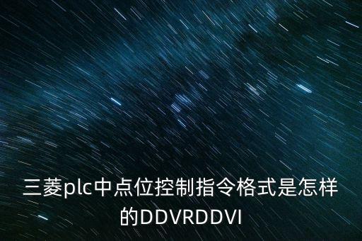 指令格式，三菱plc中點(diǎn)位控制指令格式是怎樣的DDVRDDVI
