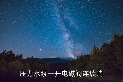 壓力水泵一開電磁閥連續(xù)響