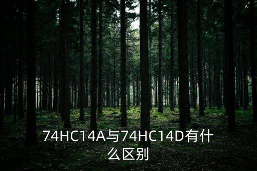 74HC14A與74HC14D有什么區(qū)別