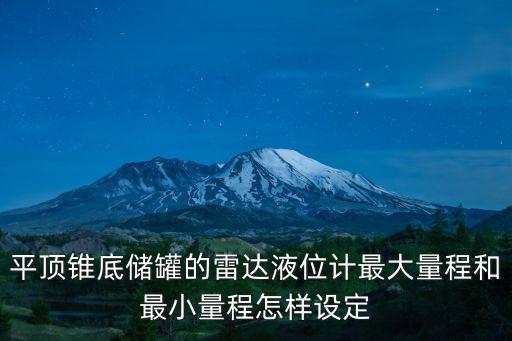 平頂錐底儲罐的雷達液位計最大量程和最小量程怎樣設(shè)定