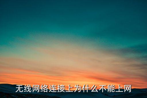 無線網(wǎng)絡連接上為什么不能上網(wǎng)