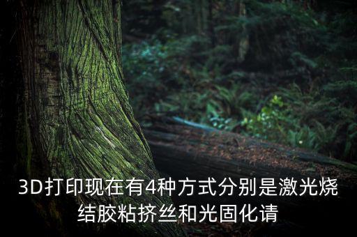光固化3d打印，3D打印現(xiàn)在有4種方式分別是激光燒結膠粘擠絲和光固化請