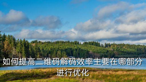 如何提高二維碼解碼效率主要在哪部分進行優(yōu)化