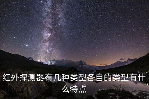 紅外探測器有幾種類型各自的類型有什么特點