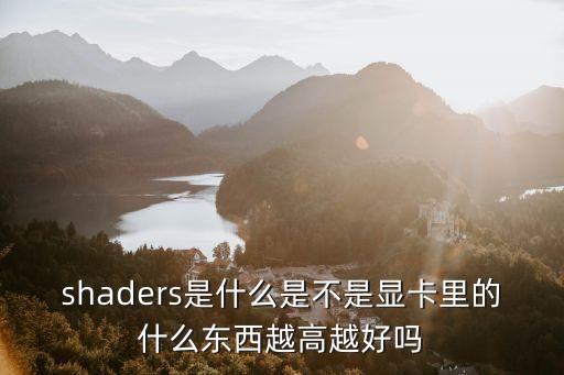 shaders是什么是不是顯卡里的什么東西越高越好嗎