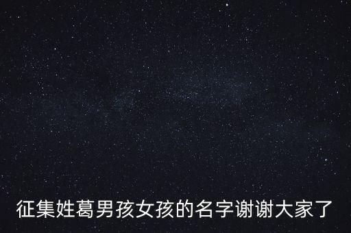 征集姓葛男孩女孩的名字謝謝大家了