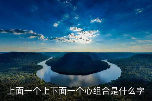 上面一個上下面一個心組合是什么字