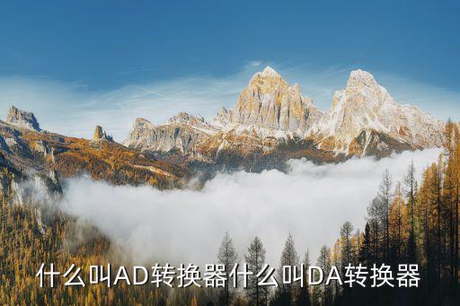 什么叫AD轉(zhuǎn)換器什么叫DA轉(zhuǎn)換器