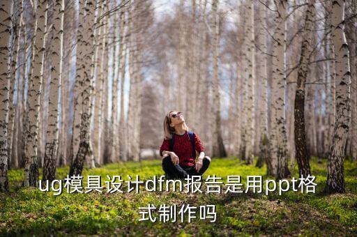 模具dfm，ug模具設(shè)計dfm報告是用ppt格式制作嗎