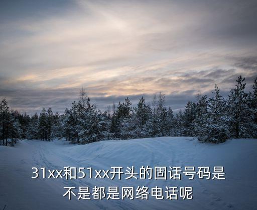 31xx和51xx開頭的固話號碼是不是都是網(wǎng)絡(luò)電話呢