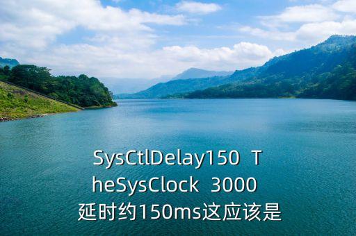SysCtlDelay150  TheSysClock  3000  延時(shí)約150ms這應(yīng)該是