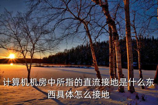 計算機機房中所指的直流接地是什么東西具體怎么接地