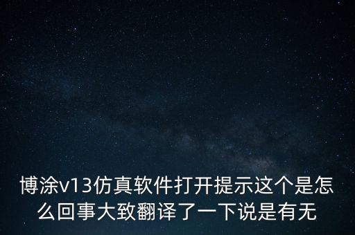 博涂v13仿真軟件打開(kāi)提示這個(gè)是怎么回事大致翻譯了一下說(shuō)是有無(wú)