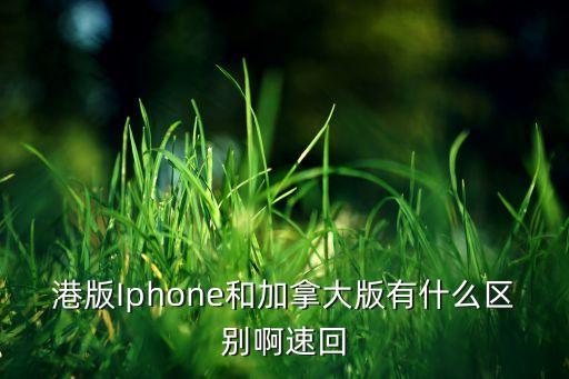 港版Iphone和加拿大版有什么區(qū)別啊速回