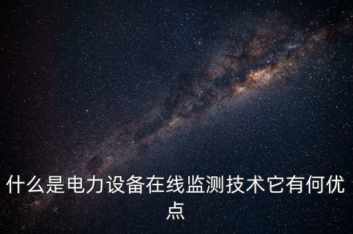 什么是電力設(shè)備在線監(jiān)測(cè)技術(shù)它有何優(yōu)點(diǎn)