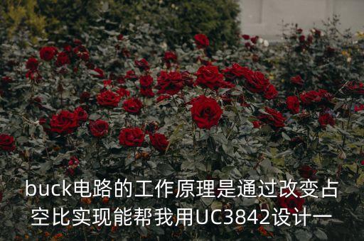buck電路的工作原理是通過改變占空比實現(xiàn)能幫我用UC3842設(shè)計一