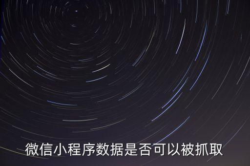 微信小程序數(shù)據(jù)是否可以被抓取