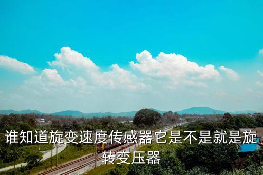 誰知道旋變速度傳感器它是不是就是旋轉(zhuǎn)變壓器