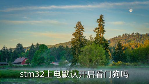 stm32看門狗，stm32上電默認(rèn)開啟看門狗嗎