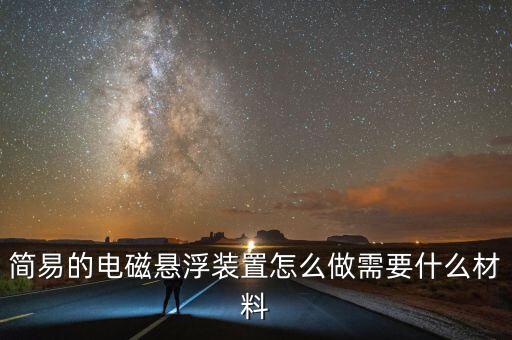 簡易的電磁懸浮裝置怎么做需要什么材料