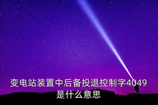 變電站裝置中后備投退控制字4049是什么意思