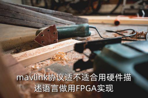 mavlink協(xié)議適不適合用硬件描述語言做用FPGA實現(xiàn)