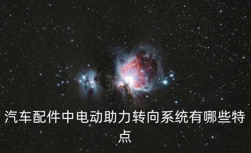 汽車配件中電動助力轉(zhuǎn)向系統(tǒng)有哪些特點