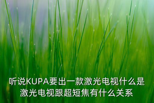 聽說(shuō)KUPA要出一款激光電視什么是激光電視跟超短焦有什么關(guān)系