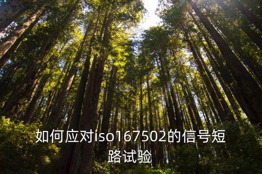 如何應(yīng)對(duì)iso167502的信號(hào)短路試驗(yàn)