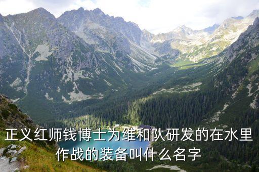 正義紅師錢博士為維和隊(duì)研發(fā)的在水里作戰(zhàn)的裝備叫什么名字