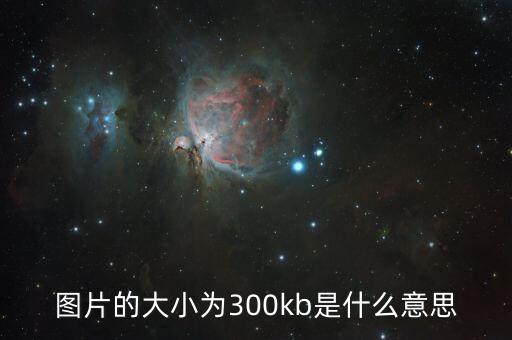 圖片的大小為300kb是什么意思