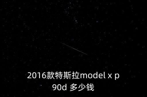 2016款特斯拉model x p90d 多少錢