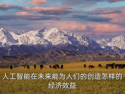 人工智能在未來能為人們的創(chuàng)造怎樣的經(jīng)濟效益