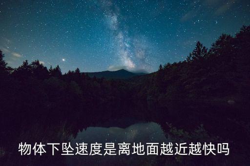 物體下墜速度是離地面越近越快嗎
