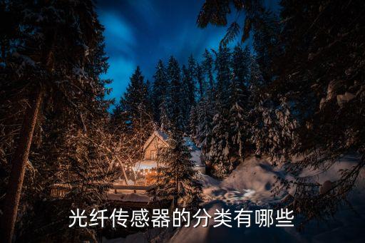 傳感器的分類，光纖傳感器的分類有哪些
