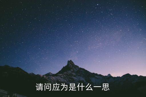 應(yīng)為，請問應(yīng)為是什么一思