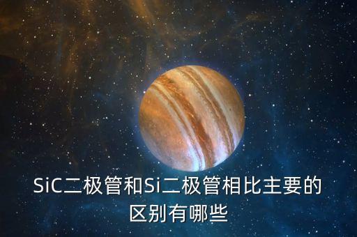碳化硅管，SiC二極管和Si二極管相比主要的區(qū)別有哪些