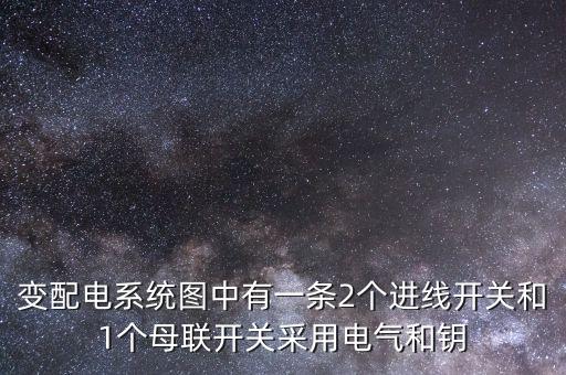 變配電系統(tǒng)圖中有一條2個(gè)進(jìn)線開關(guān)和1個(gè)母聯(lián)開關(guān)采用電氣和鑰