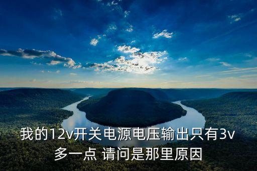 我的12v開關(guān)電源電壓輸出只有3v多一點(diǎn) 請(qǐng)問是那里原因