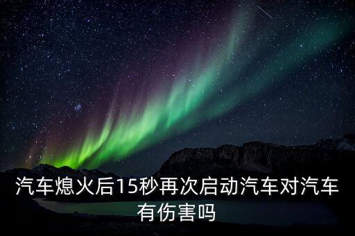 汽車熄火后15秒再次啟動汽車對汽車有傷害嗎