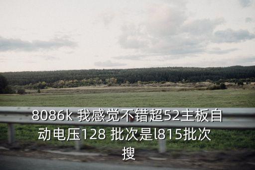 8086k 我感覺不錯超52主板自動電壓128 批次是l815批次  搜