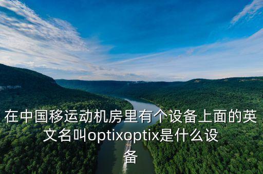 在中國移運(yùn)動(dòng)機(jī)房里有個(gè)設(shè)備上面的英文名叫optixoptix是什么設(shè)備