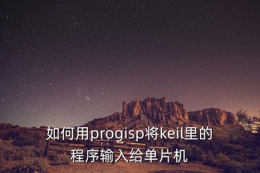 如何用progisp將keil里的程序輸入給單片機
