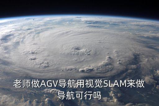 老師做AGV導(dǎo)航用視覺(jué)SLAM來(lái)做導(dǎo)航可行嗎