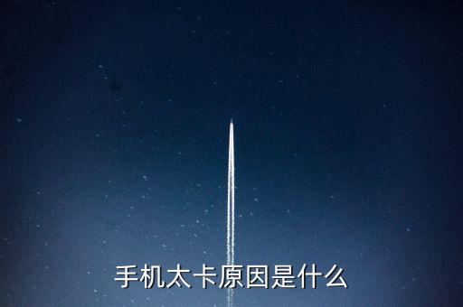 手機(jī)太卡原因是什么