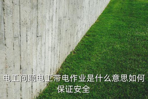 帶電操作，帶電操作的安全措施是什么