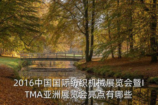 2016中國國際紡織機械展覽會暨ITMA亞洲展覽會亮點有哪些
